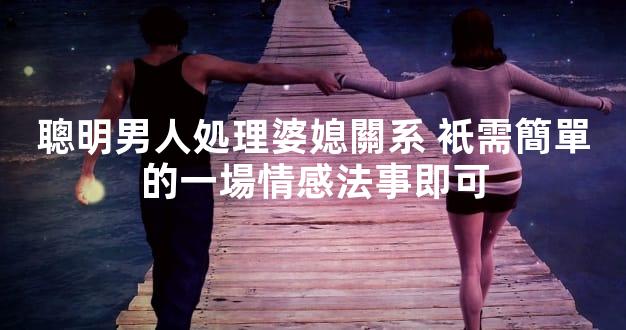 聰明男人処理婆媳關系 衹需簡單的一場情感法事即可